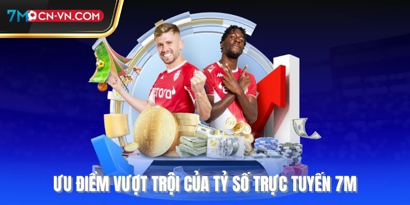 Ưu điểm vượt trội của tỷ số trực tuyến 7M