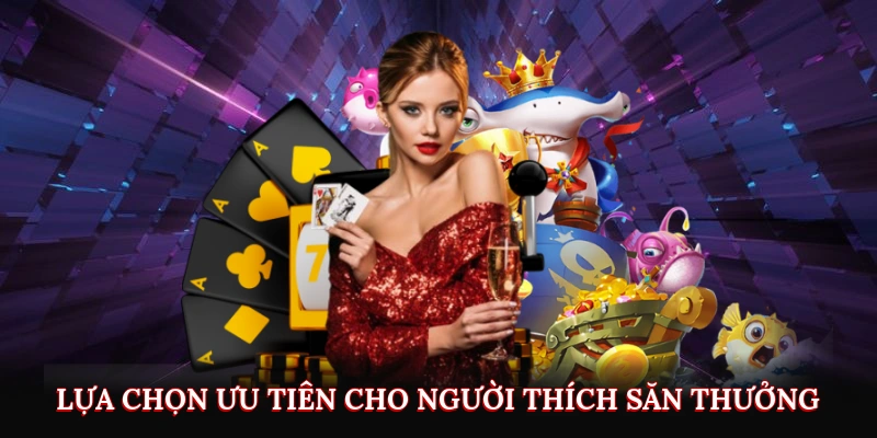 Lựa chọn ưu tiên cho người thích săn thưởng
