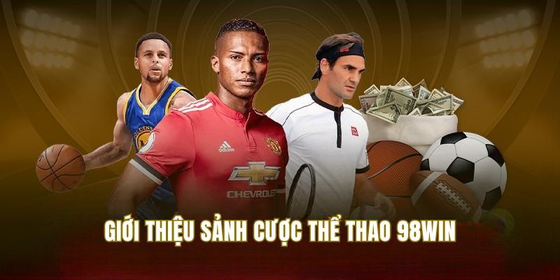 Giới thiệu chung về cá cược thể thao tại 98win