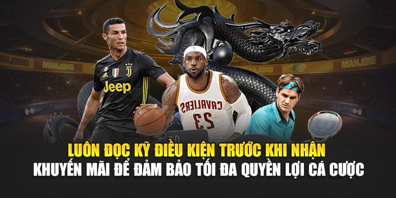 Luôn đọc kỹ điều kiện trước khi nhận khuyến mãi để đảm bảo tối đa quyền lợi cá cược