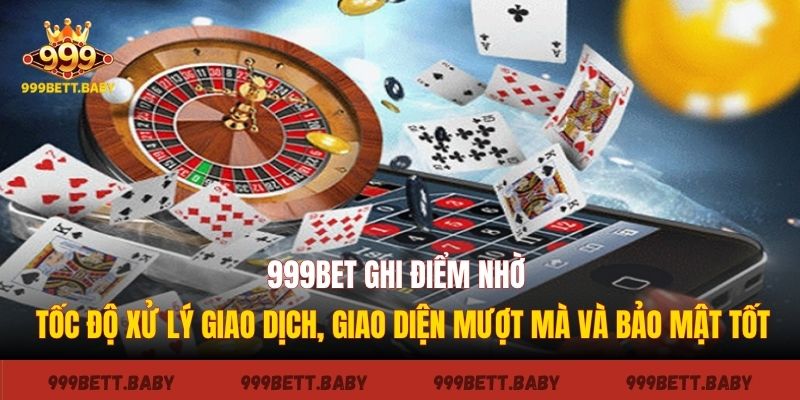 999bet ghi điểm nhờ tốc độ xử lý giao dịch, giao diện mượt mà và bảo mật tốt