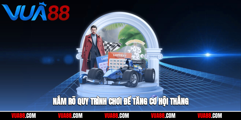 Nắm rõ quy trình chơi để tăng cơ hội thắng