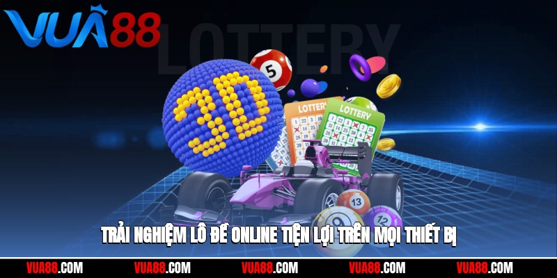 Trải nghiệm lô đề online tiện lợi trên mọi thiết bị