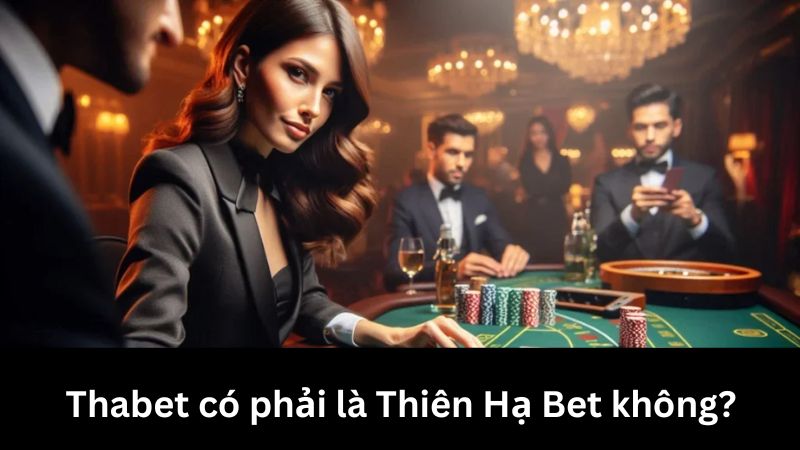 Thabet có phải là Thiên Hạ Bet không?