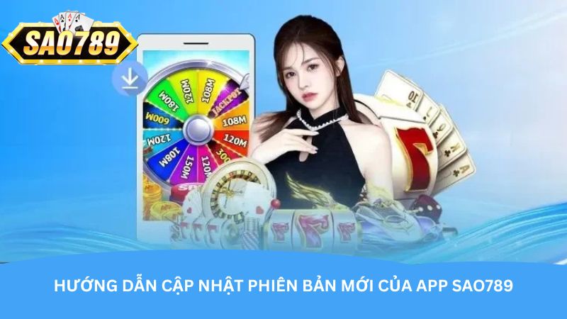 Hướng dẫn cập nhật phiên bản mới của app Sao789