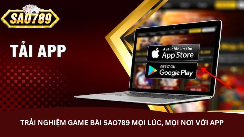Trải nghiệm game bài Sao789 mọi lúc, mọi nơi với app